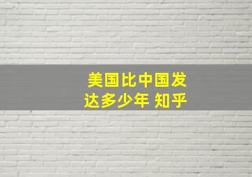 美国比中国发达多少年 知乎